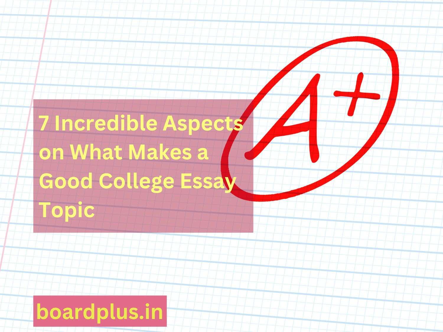 You are currently viewing 7 Incredible Aspects on What Makes a Good College Essay Topic