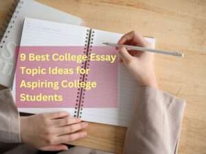 Read more about the article 9 Best College Essay Topic Ideas for Aspiring College Students