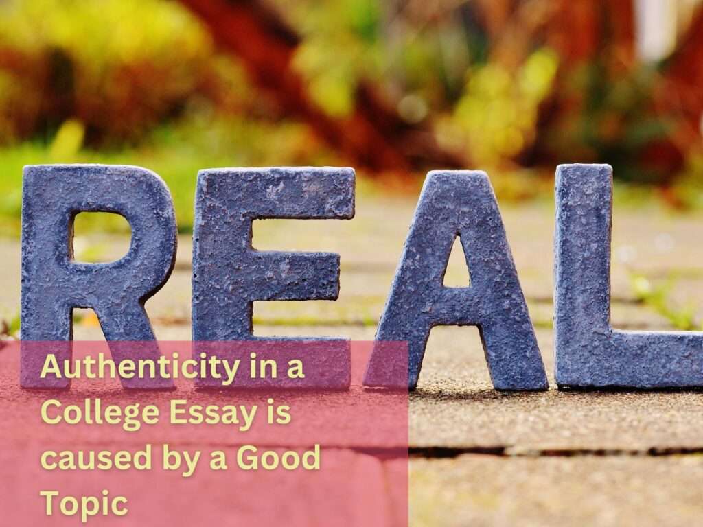 Authenticity backed up by the word "REAL" in the background, caused by the selection of a Good College Essay Topic.