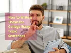 Read more about the article How to Write a Thesis for College Essay Topic Sentences