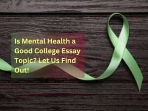 Read more about the article Is Mental Health a Good College Essay Topic? Let Us Find Out!