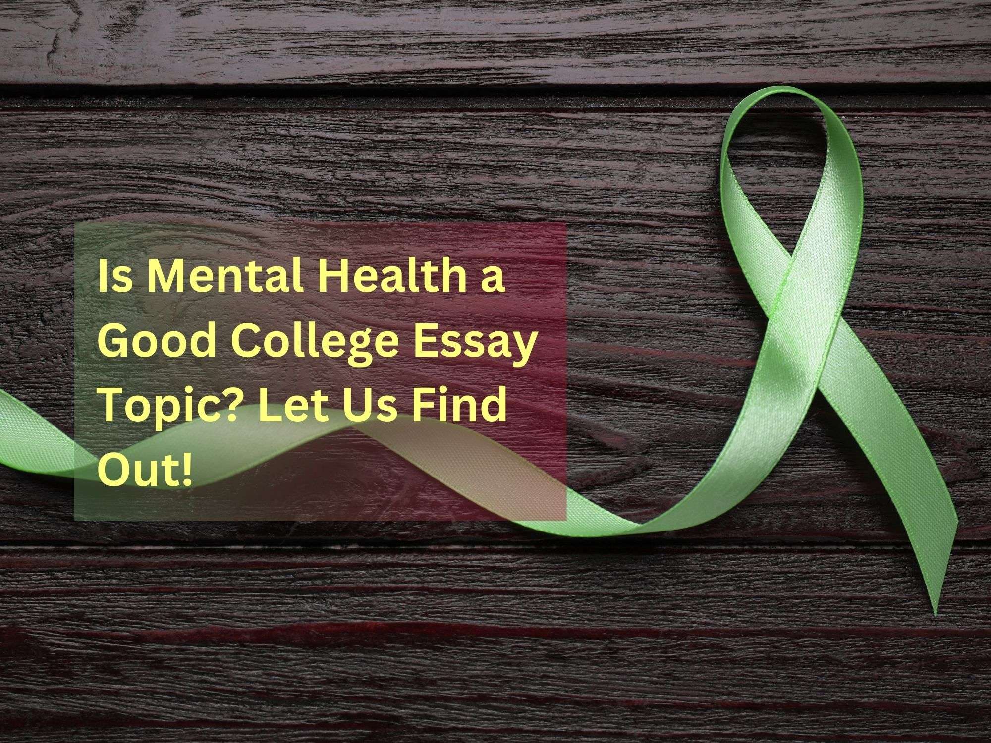 You are currently viewing Is Mental Health a Good College Essay Topic? Let Us Find Out!