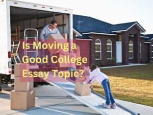 Read more about the article Is Moving a Good College Essay Topic?