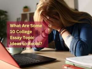 Read more about the article What Are Some 10 College Essay Topic Ideas to Avoid