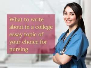 Read more about the article What to write about in a college essay topic of your choice for nursing school