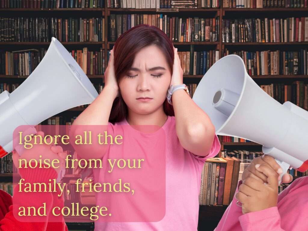 Student closing her ears to all the noise from her family, friends, and college.